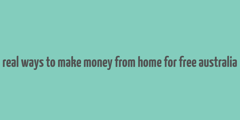 real ways to make money from home for free australia