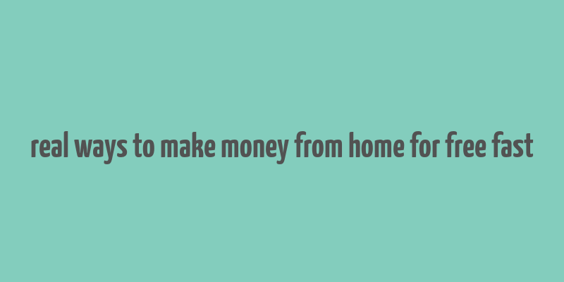 real ways to make money from home for free fast