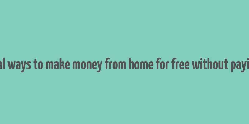 real ways to make money from home for free without paying