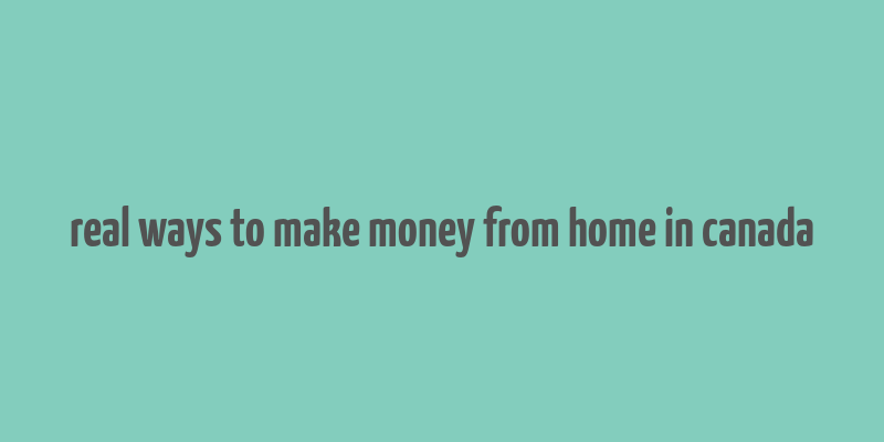 real ways to make money from home in canada