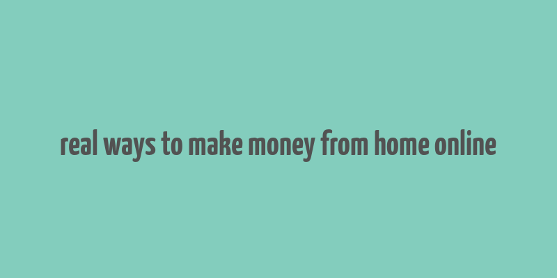 real ways to make money from home online