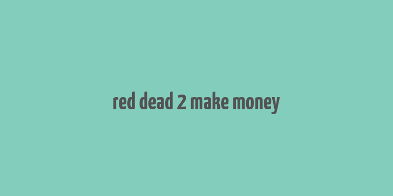 red dead 2 make money