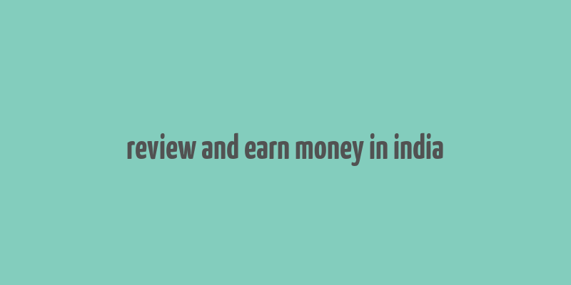 review and earn money in india