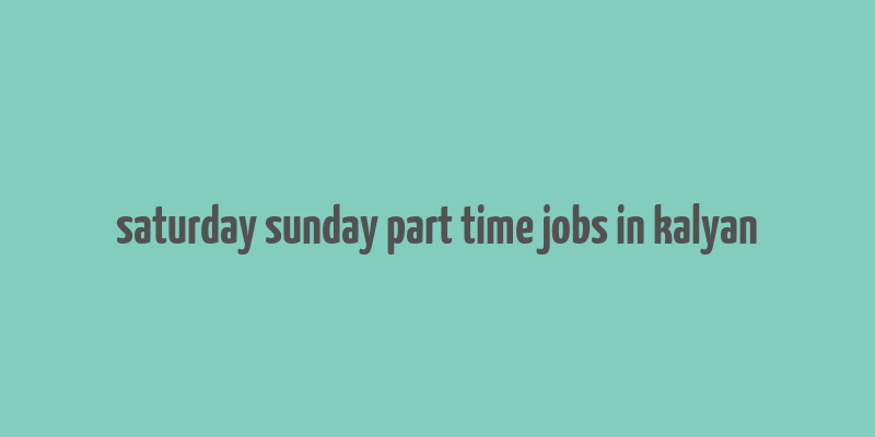 saturday sunday part time jobs in kalyan