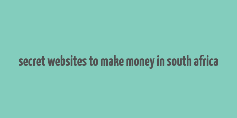 secret websites to make money in south africa