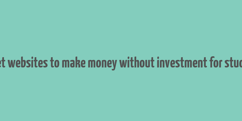 secret websites to make money without investment for students