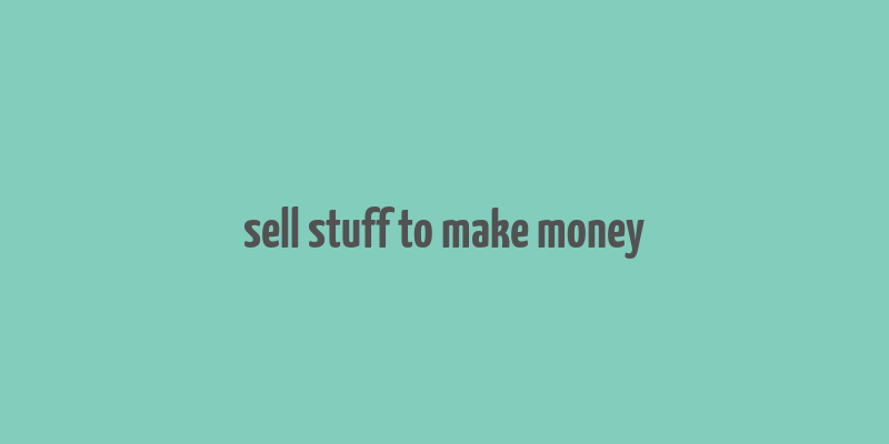 sell stuff to make money