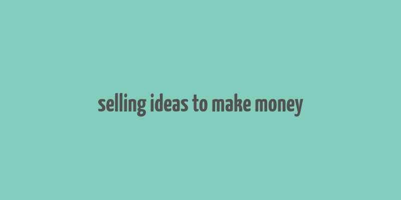 selling ideas to make money