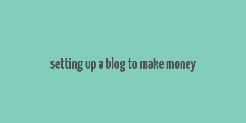 setting up a blog to make money