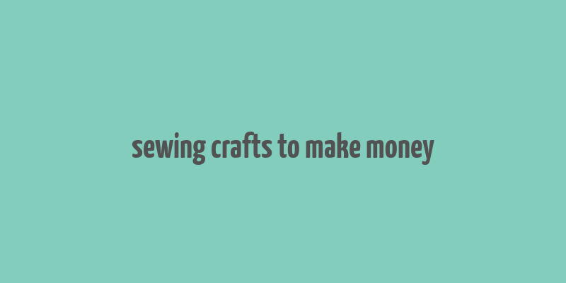 sewing crafts to make money