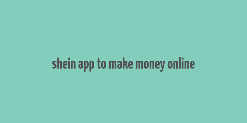 shein app to make money online