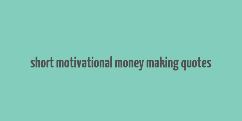 short motivational money making quotes