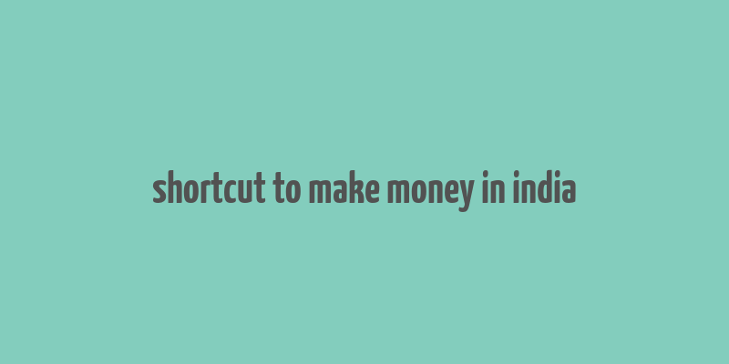 shortcut to make money in india