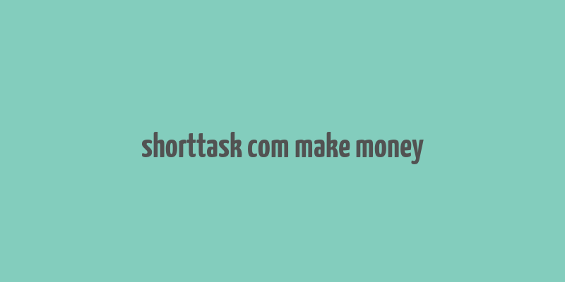 shorttask com make money