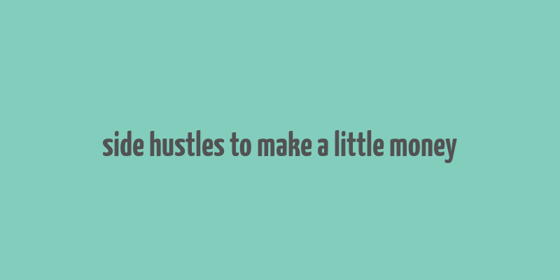 side hustles to make a little money