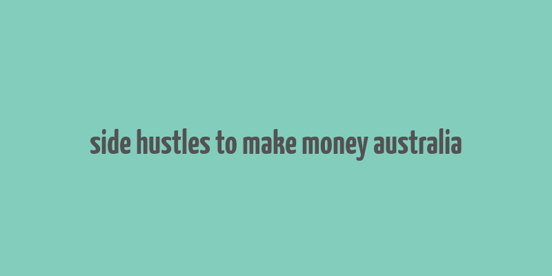 side hustles to make money australia