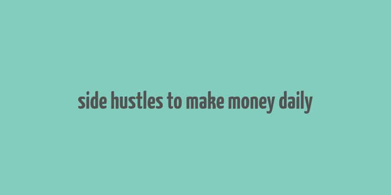 side hustles to make money daily