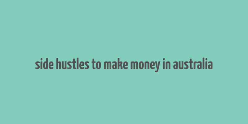 side hustles to make money in australia