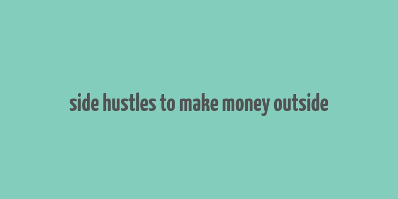 side hustles to make money outside