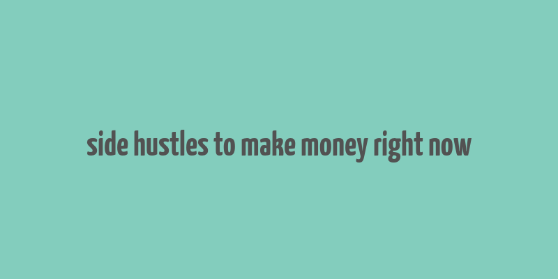 side hustles to make money right now