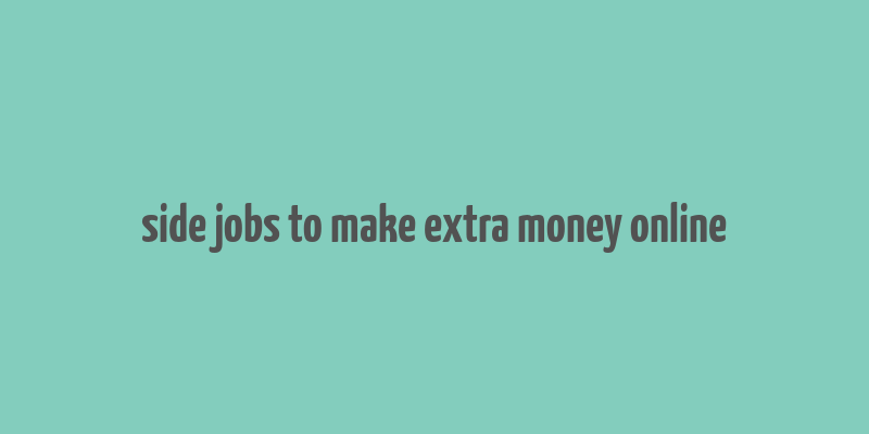 side jobs to make extra money online