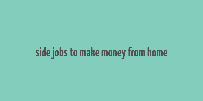 side jobs to make money from home