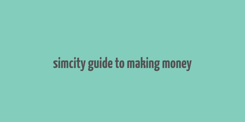 simcity guide to making money