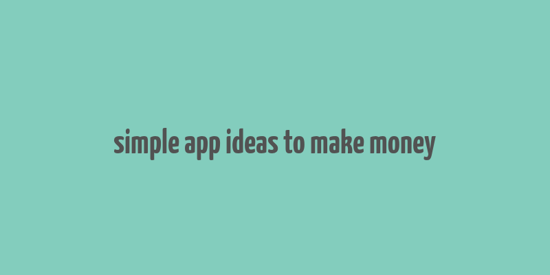 simple app ideas to make money