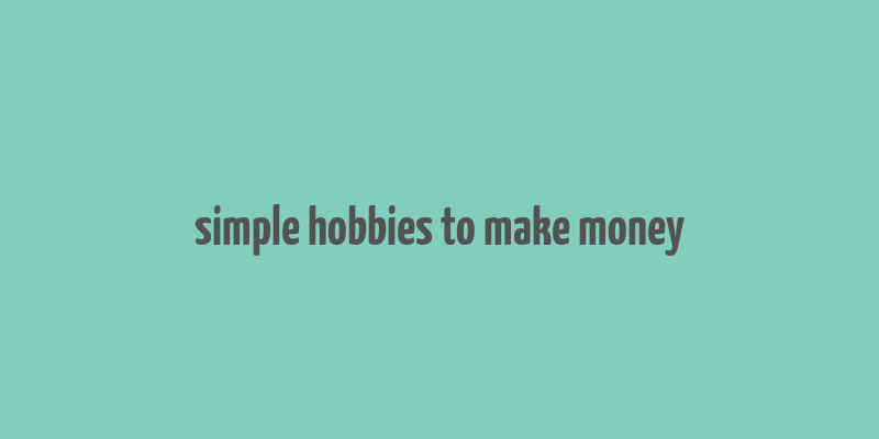 simple hobbies to make money