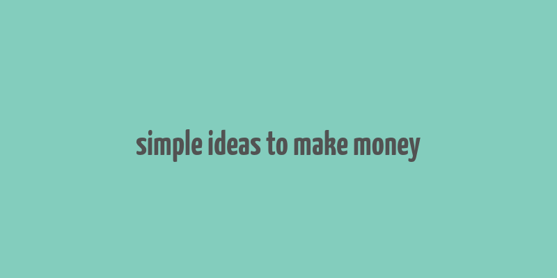 simple ideas to make money