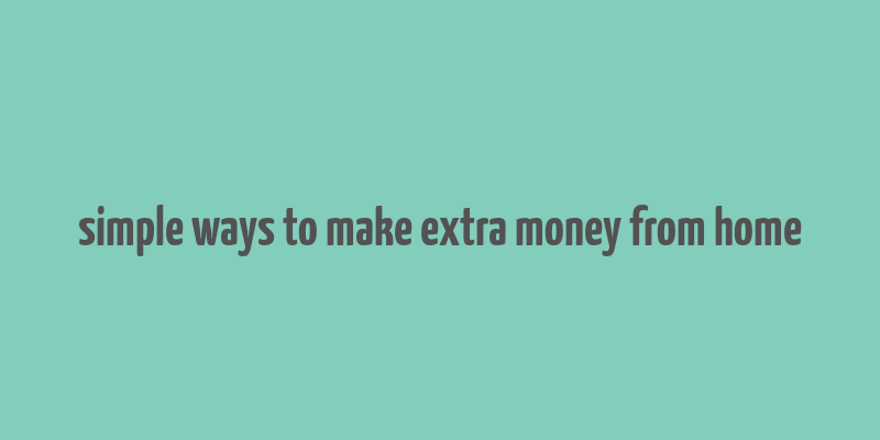 simple ways to make extra money from home