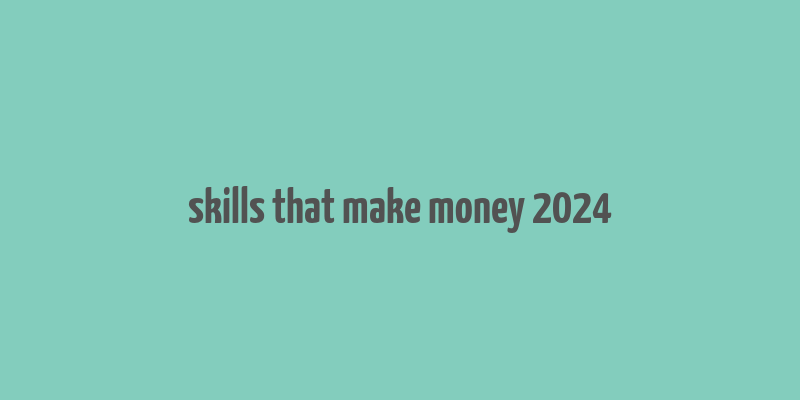 skills that make money 2024