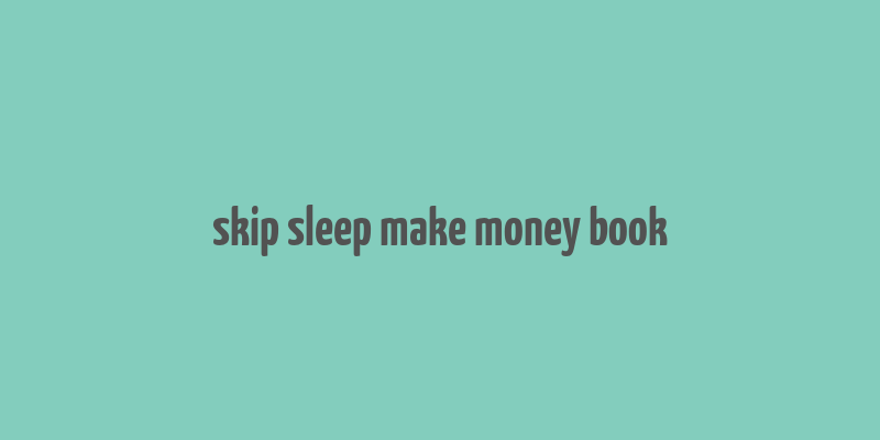 skip sleep make money book