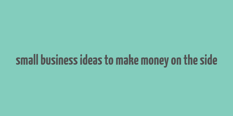 small business ideas to make money on the side