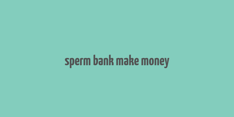 sperm bank make money