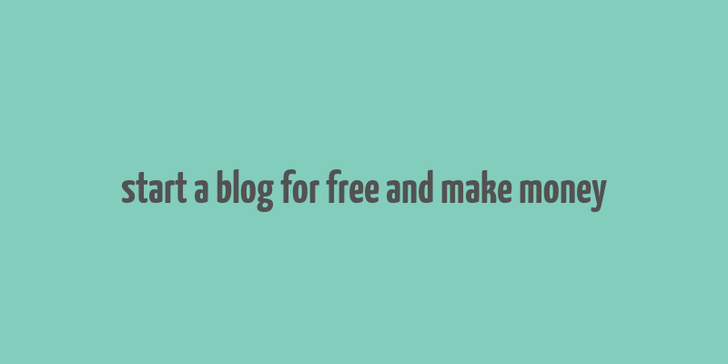 start a blog for free and make money