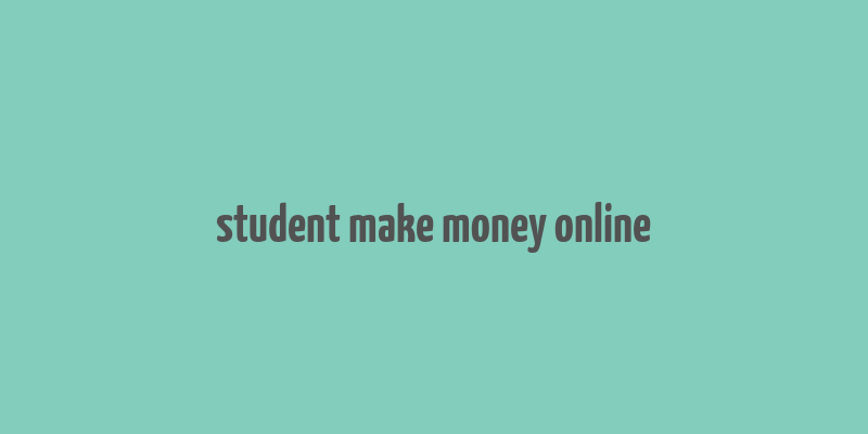 student make money online