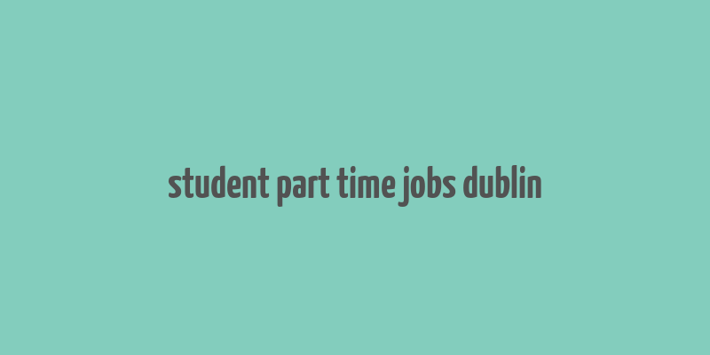 student part time jobs dublin