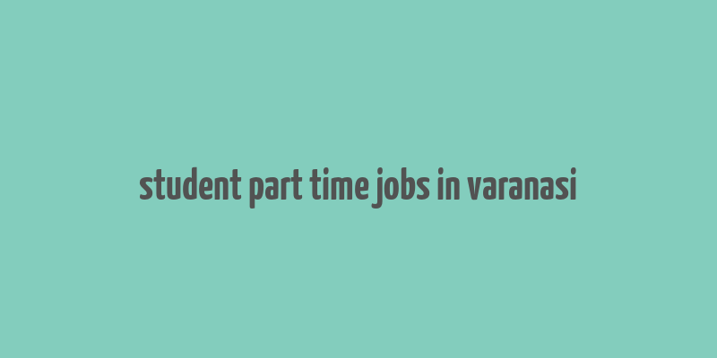 student part time jobs in varanasi