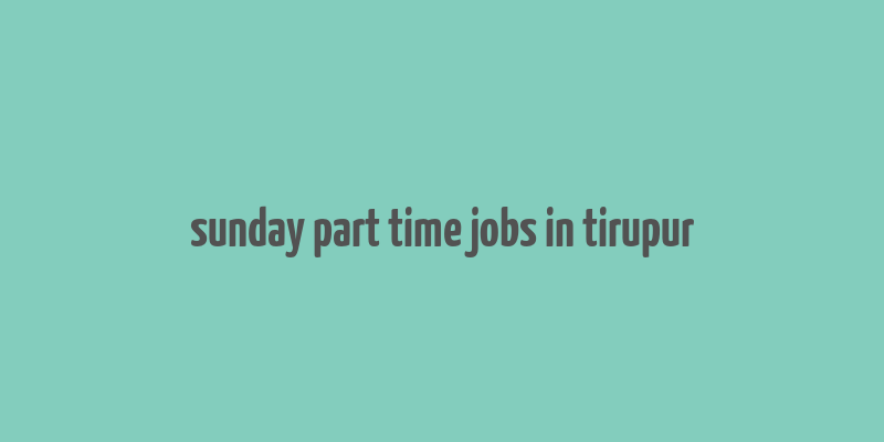 sunday part time jobs in tirupur