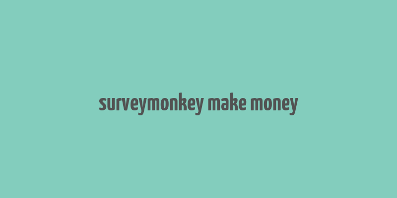 surveymonkey make money