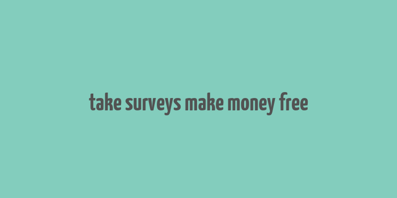 take surveys make money free