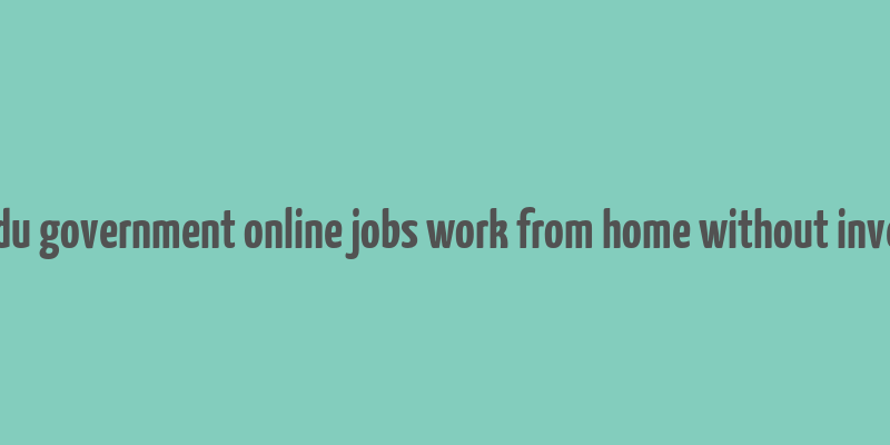 tamilnadu government online jobs work from home without investment