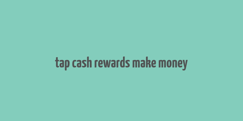 tap cash rewards make money