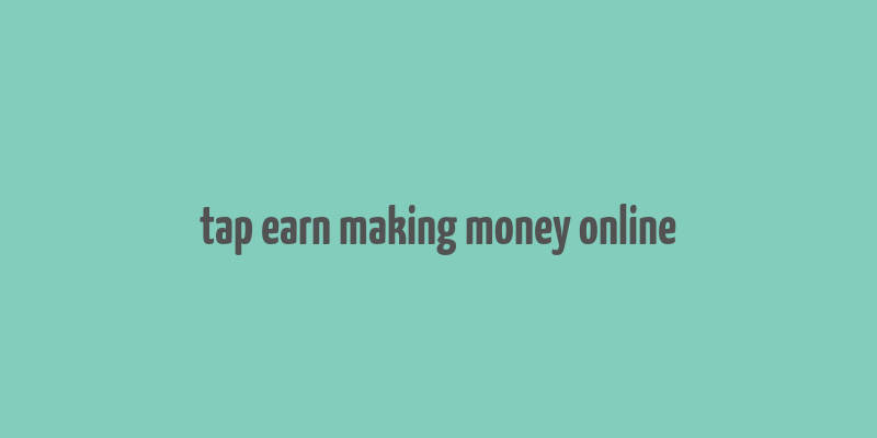 tap earn making money online