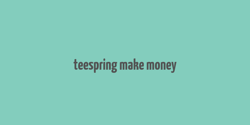 teespring make money