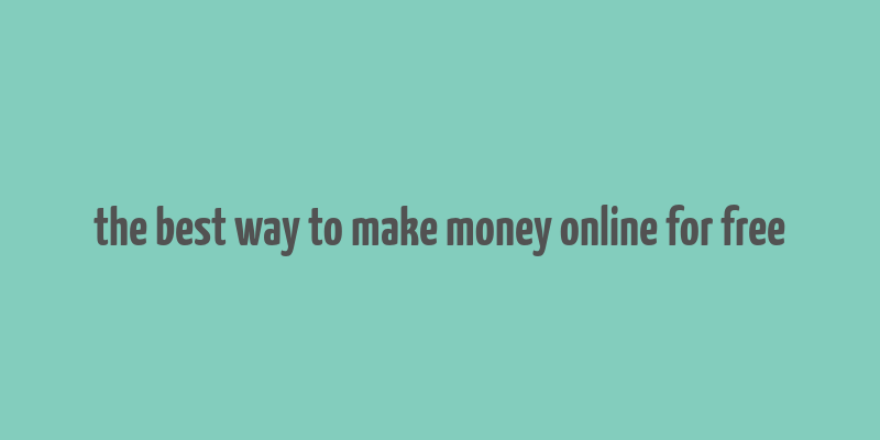 the best way to make money online for free