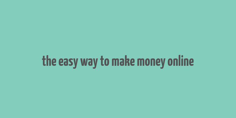 the easy way to make money online