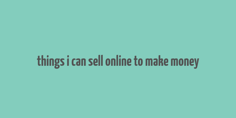 things i can sell online to make money