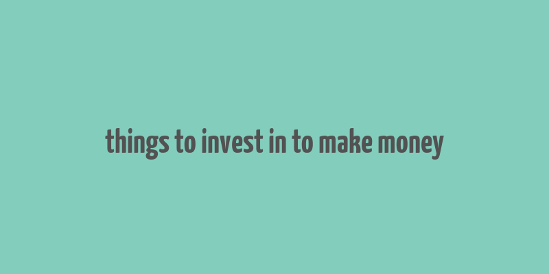 things to invest in to make money